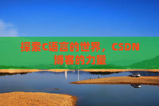 探索C语言的世界，CSDN博客的力量